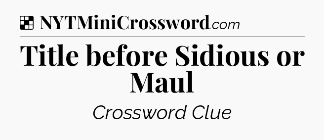 Solution: Title before Sidious or Maul - NYT Crossword