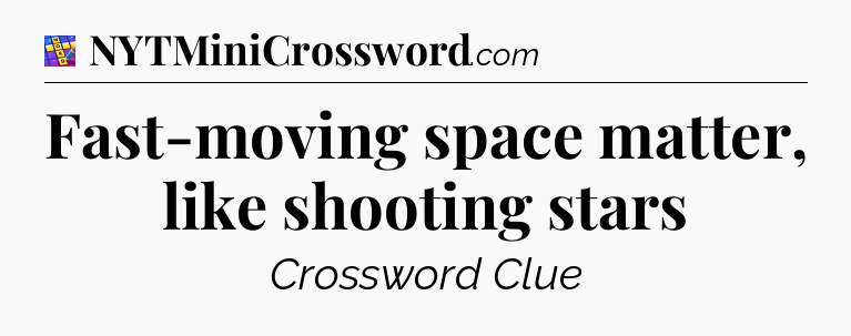 Fast-moving space matter, like shooting stars Codycross