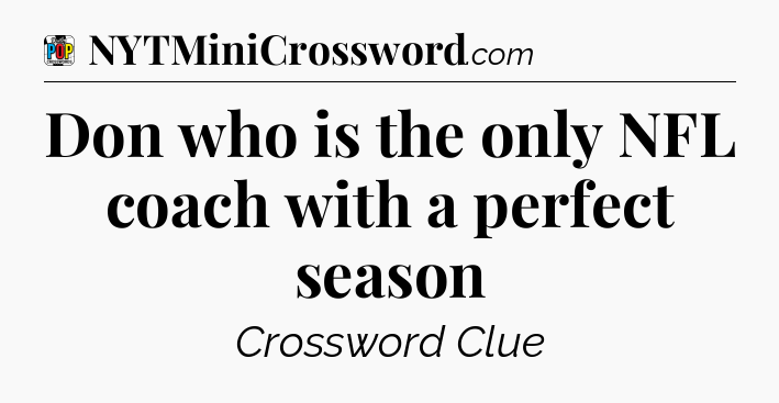 Don who is the only NFL coach with a perfect season Crossword Clue