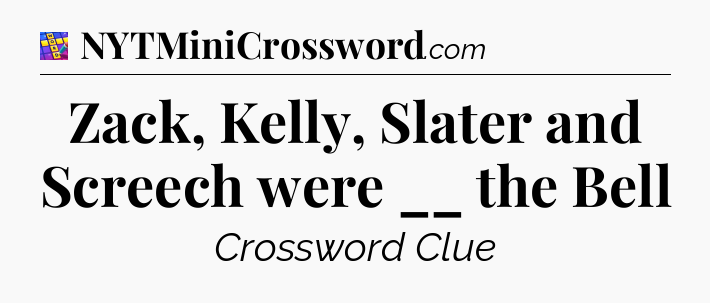 Zack, Kelly, Slater and Screech were __ the Bell Codycross