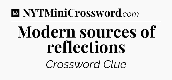 Modern sources of reflections - LA Times Crossword
