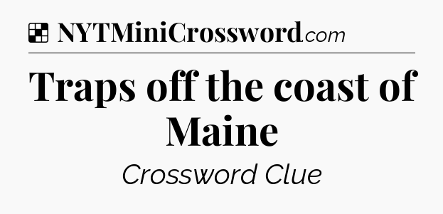 Solution: Traps off the coast of Maine - NYT Crossword