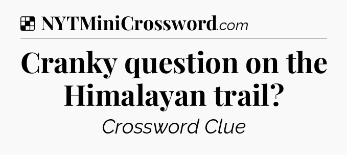 Solution: Cranky question on the Himalayan trail - NYT Crossword