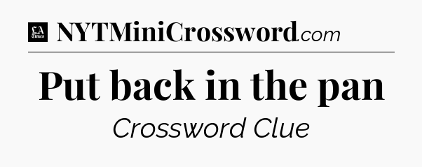 Put back in the pan - LA Times Crossword