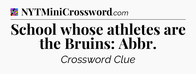School whose athletes are the Bruins: Abbr Crossword Clue