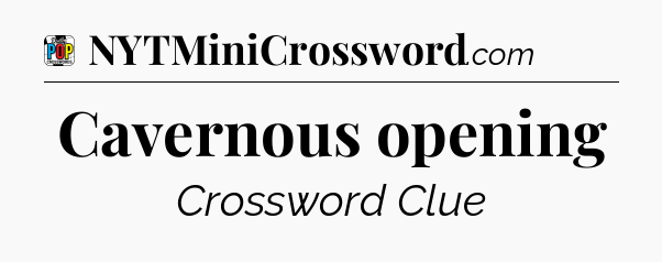 Cavernous opening Crossword Clue