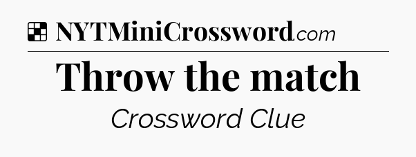 Solution: Throw the match - NYT Crossword