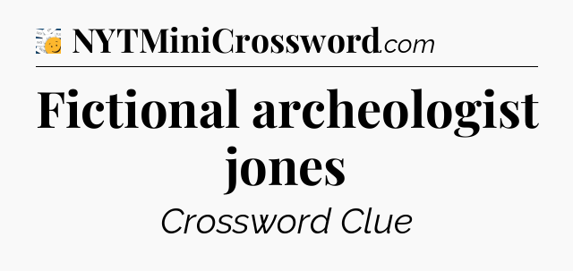 Fictional archeologist jones - 7 Little Words