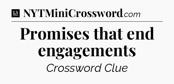 Promises that end engagements - LA Times Crossword