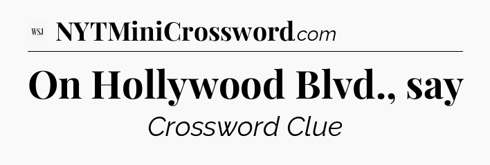 On Hollywood Blvd., say - WSJ Crossword