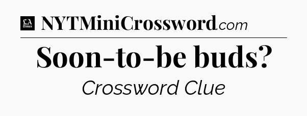 Soon-to-be buds - LA Times Crossword