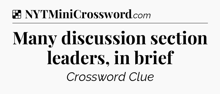 Solution: Many discussion section leaders, in brief - NYT Crossword