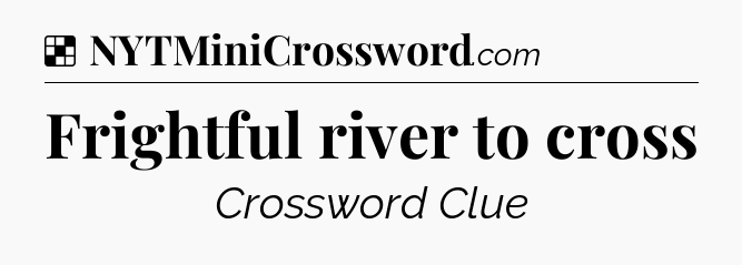 Solution: Frightful river to cross - NYT Crossword
