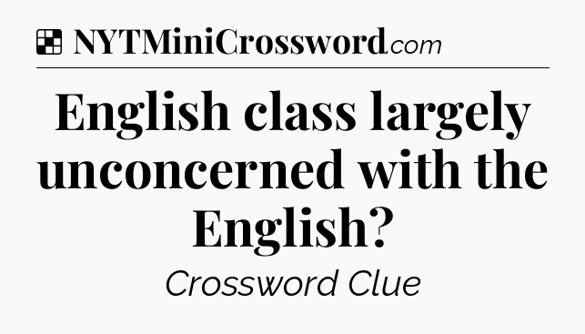 Solution: English class largely unconcerned with the English - NYT Crossword