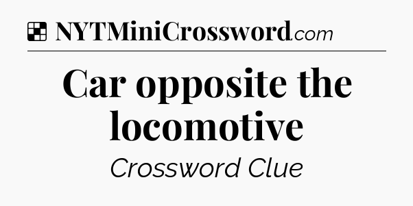 Solution: Car opposite the locomotive - NYT Crossword