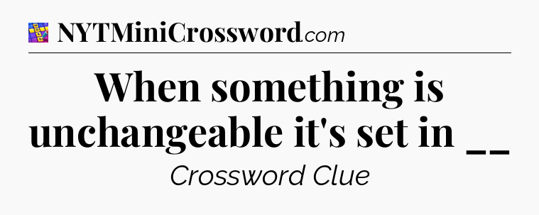When something is unchangeable it's set in __ Codycross