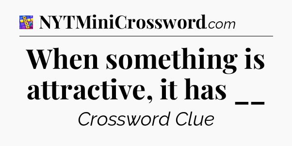 When something is attractive, it has __ Codycross
