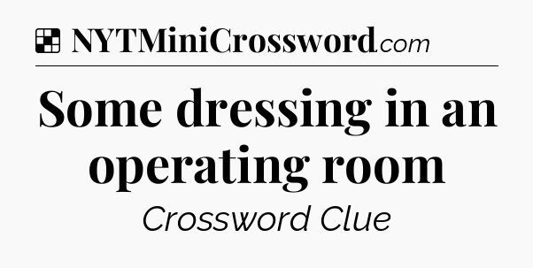 Solution: Some dressing in an operating room - NYT Crossword