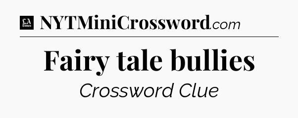 Fairy tale bullies - LA Times Crossword