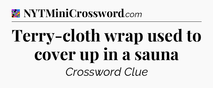 Terry-cloth wrap used to cover up in a sauna Crossword Clue