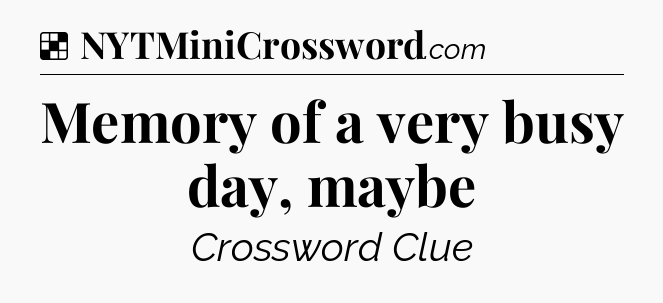 Solution: Memory of a very busy day, maybe - NYT Crossword
