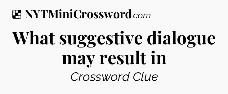 Solution: What suggestive dialogue may result in - NYT Crossword