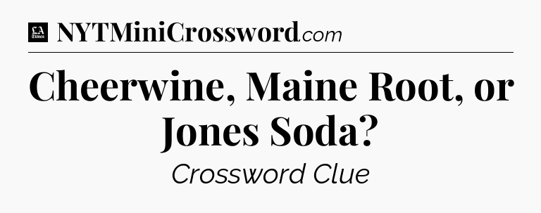 Cheerwine, Maine Root, or Jones Soda - LA Times Crossword