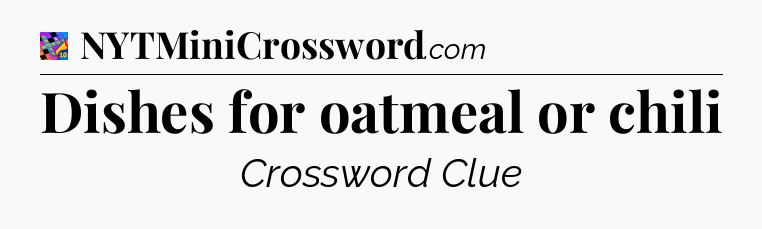 Dishes for oatmeal or chili Crossword Clue