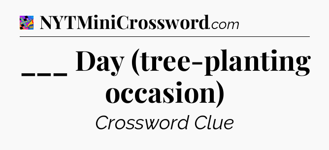 ___ Day (tree-planting occasion) Crossword Clue
