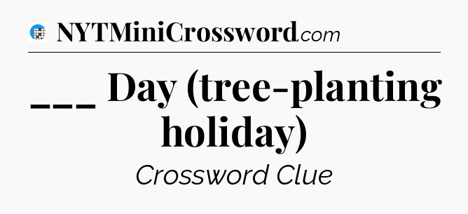___ Day (tree-planting holiday) Crossword Clue
