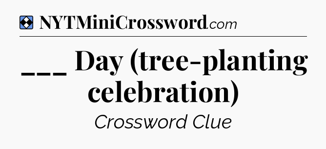 Solution: ___ Day (tree-planting celebration) - NYT Mini Crossword