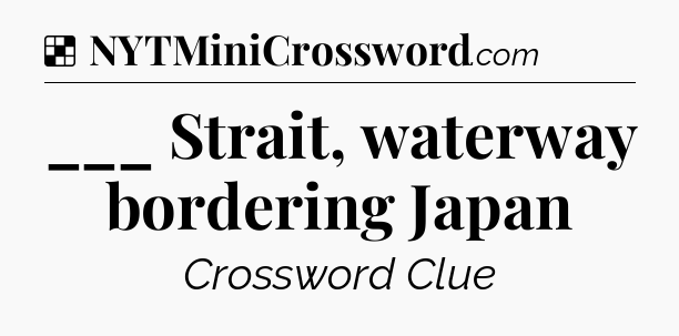 Solution: ___ Strait, waterway bordering Japan - NYT Crossword
