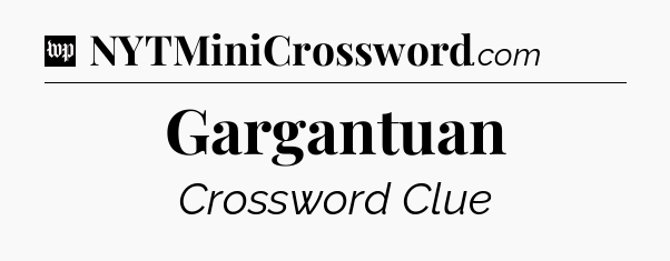 Gargantuan Crossword Clue