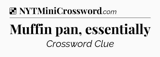 Solution: Muffin pan, essentially - NYT Crossword
