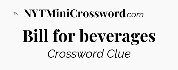 Bill for beverages - WSJ Crossword