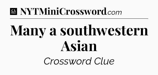 Many a southwestern Asian - LA Times Crossword