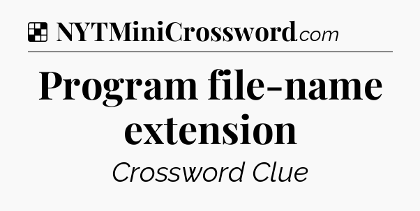 Solution: Program file-name extension - NYT Crossword
