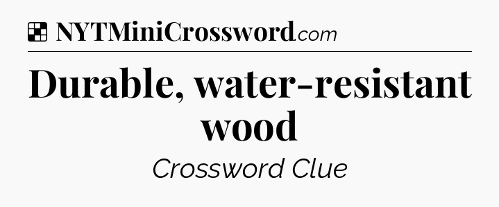 Solution: Durable, water-resistant wood - NYT Crossword