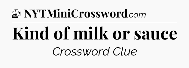 Kind of milk or sauce - Daily Themed Classic Crossword
