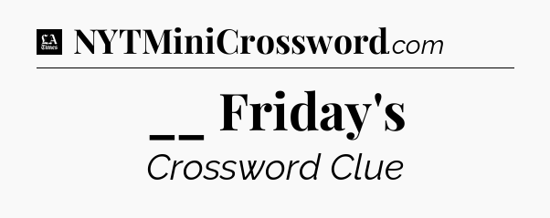 __ Friday's - LA Times Crossword