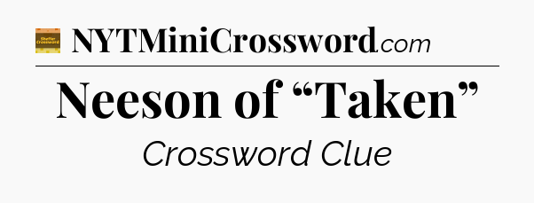 Neeson of “Taken” - Eugene Sheffer Crossword