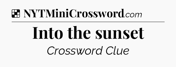 Solution: Into the sunset - NYT Crossword