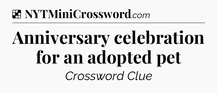 Solution: Anniversary celebration for an adopted pet - NYT Crossword