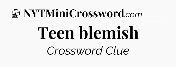 Teen blemish - Daily Themed Classic Crossword