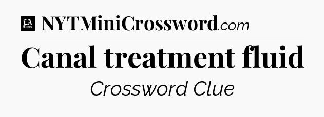 Canal treatment fluid - LA Times Crossword