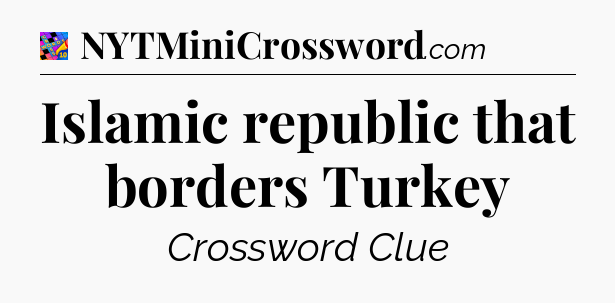 Islamic republic that borders Turkey Crossword Clue