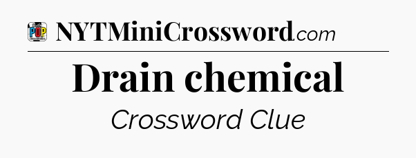 Drain chemical Crossword Clue