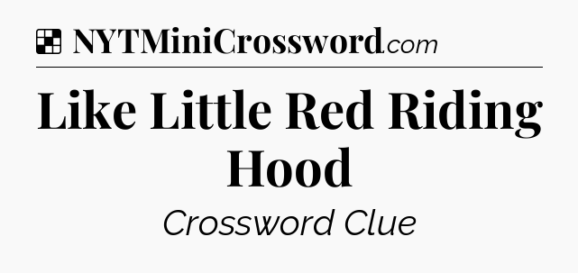 Solution: Like Little Red Riding Hood - NYT Crossword