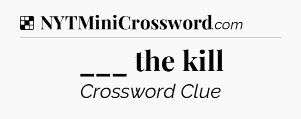 Solution: ___ the kill - NYT Crossword