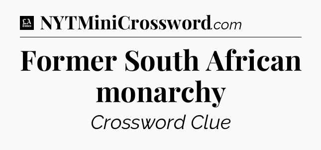Former South African monarchy - LA Times Crossword